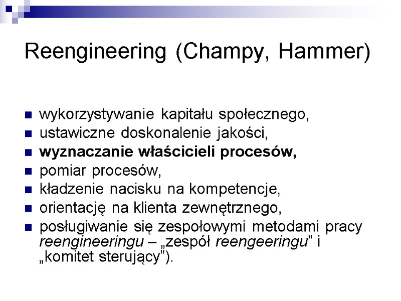 Reengineering (Champy, Hammer)  wykorzystywanie kapitału społecznego, ustawiczne doskonalenie jakości, wyznaczanie właścicieli procesów, pomiar